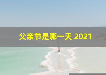 父亲节是哪一天 2021